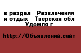  в раздел : Развлечения и отдых . Тверская обл.,Удомля г.